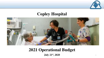 Copley Hospital  2021 Operational Budget July 21 st , 2020  1  Presentation Agenda Request  1.