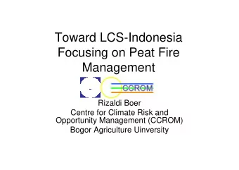 Toward LCS-Indonesia  Focusing on Peat Fire  Management  Rizaldi Boer  Centre for Climate Risk and