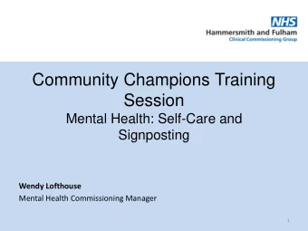 Community Champions Training  Session  Mental Health: Self-Care and  Signposting  Wendy Lofthouse