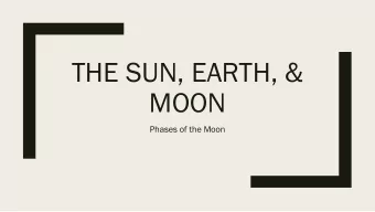 THE SUN, EARTH, &amp;  MOON  Phases of the Moon  Som  omething  thing to Thi  o Think  k Abou  out!