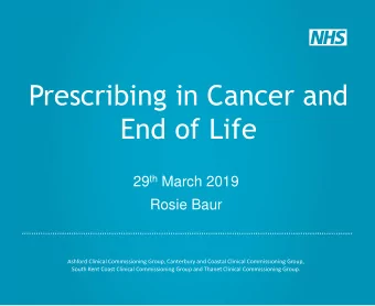 Prescribing in Cancer and  End of Life 29 th March 2019  Rosie Baur  Ashford Clinical Commissioning