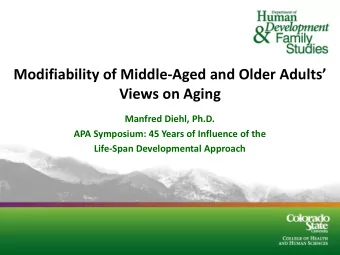 Modifiability of Middle-Aged and Older Adults  Views on Aging  Manfred Diehl, Ph.D.  APA