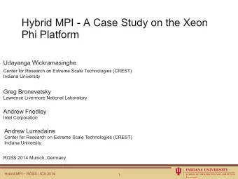 Hybrid MPI - A Case Study on the Xeon Phi Platform  Udayanga Wickramasinghe  Center for Research on