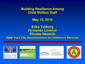 Building Resilience Among  Child Welfare Staff  May 12, 2010  Erika Tullberg  Fernando Lorence