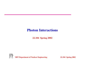 Photon Interactions  22.104  Spring 2002  MIT Department of Nuclear Engineering