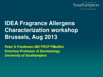 IDEA Fragrance Allergens  Characterization workshop  Brussels, Aug 2013  Peter S Friedmann MD FRCP