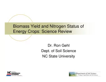 Biomass Yield and Nitrogen Status of  Energy Crops: Science Review  Dr. Ron Gehl  Dept. of Soil