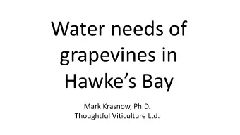 Water needs of  grapevines in  Hawkes Bay  Mark Krasnow, Ph.D.  Thoughtful Viticulture Ltd.