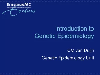 Introduction to  Genetic Epidemiology  CM van Duijn  Genetic Epidemiology Unit  Gene Discovery