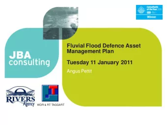 Fluvial Flood Defence Asset  Management Plan  Tuesday 11 January 2011  Angus Pettit  WDR &amp; RT