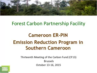 Forest Carbon Partnership Facility  Cameroon ER-PIN  Emission Reduction Program in  Southern