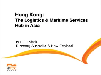 Hong Kong:  The Logistics &amp; Maritime Services  Hub in Asia  Bonnie Shek  Director, Australia