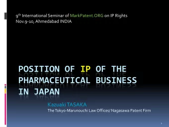 POSITION OF IP OF THE  PHARMACEUTICAL BUSINESS  IN JAPAN  Kazuaki TASAKA  The Tokyo-Marunouchi Law