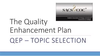 The Quality  Enhancement Plan  QEP  TOPIC SELECTION  QEP  a required piece of the