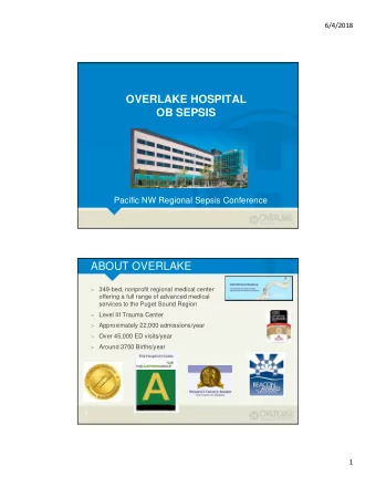 OVERLAKE HOSPITAL  OB SEPSIS  Pacific NW Regional Sepsis Conference  ABOUT OVERLAKE  &gt; 349-bed,