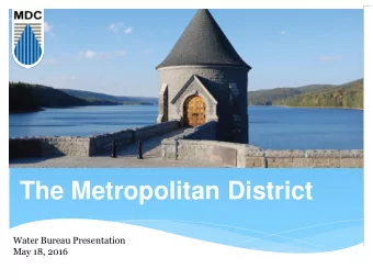 The Metropolitan District  Water Bureau Presentation  May 18, 2016  TOPICS  WATER SUPPLY SAFE