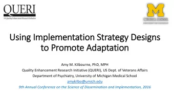 Using Im  Implementation Strategy Designs  to Promote Adaptation  Amy M. Kilbourne, PhD, MPH
