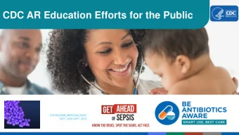 CDC AR Education Efforts for the Public  THE #GLOBALAMRCHALLENGE  SEPT. 2018-SEPT. 2019  Be