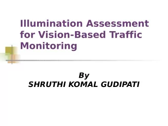 Illumination Assessment  for Vision-Based Traffic  Monitoring  By  SHRUTHI KOMAL GUDIPATI  Outline