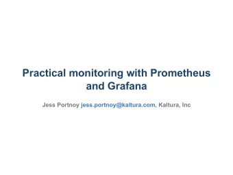 Practical monitoring with Prometheus  and Grafana  Jess Portnoy jess.portnoy@kaltura.com, Kaltura,