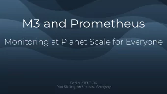 M3 and Prometheus  Monitoring at Planet Scale for Everyone  Berlin, 2019-11-06  Rob Skillington