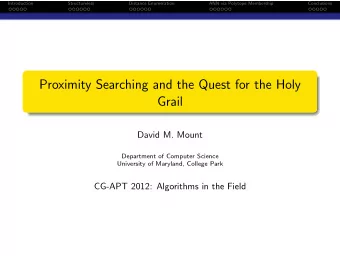 Proximity Searching and the Quest for the Holy  Grail  David M. Mount  Department of Computer