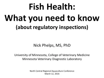Fish Health:  What you need to know  (about regulatory inspections)  Nick Phelps, MS, PhD