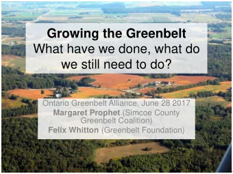 What have we done, what do  we still need to do?  Ontario Greenbelt Alliance, June 28 2017 Margaret