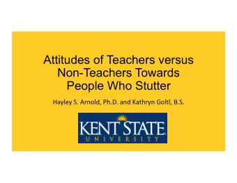 Attitudes of Teachers versus  Non-Teachers Towards  People Who Stutter  Hayley  S.  Arnold,