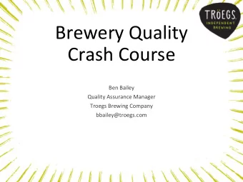 Brewery Quality  Crash Course  Ben Bailey  Quality Assurance Manager  Troegs Brewing Company