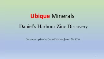 Ubique Minerals  Daniels Harbour Zinc Discovery Corporate update by Gerald Harper, June 15 th,