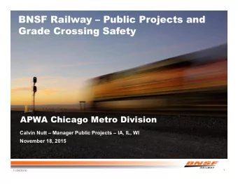 BNSF Railway  Public Projects and  Grade Crossing Safety  APWA Chicago Metro Division  Calvin
