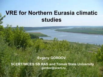 VRE for Northern Eurasia climatic studies  Evgeny GORDOV  SCERT/IMCES SB RAS and Tomsk State