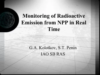Monitoring of Radioactive  Emission from NPP in Real Time  G.A. Kolotkov, S.T. Penin  IAO SB RAS
