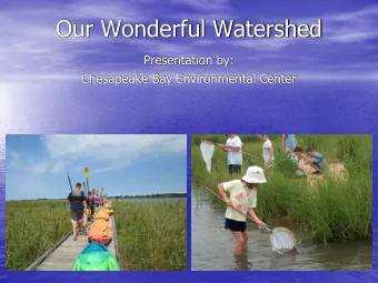 Our Wonderful Watershed  Presentation by:  Chesapeake Bay Environmental Center  Can you find your
