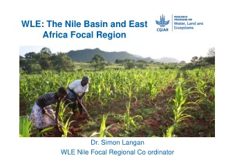 WLE: The Nile Basin and East  Africa Focal Region  Dr. Simon Langan  WLE Regional Program in the