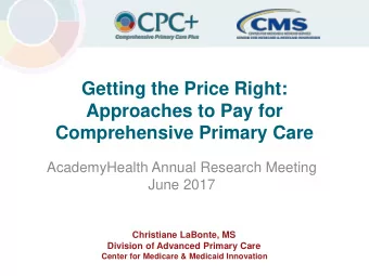 Getting the Price Right:  Approaches to Pay for  Comprehensive Primary Care  AcademyHealth Annual