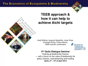TEEB approach &amp;  how it can help to  achieve Aichi targets Heidi Wittmer, Augustin Berghfer,