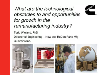 obstacles to and opportunities  for growth in the  remanufacturing industry?  Todd Wieland, PhD