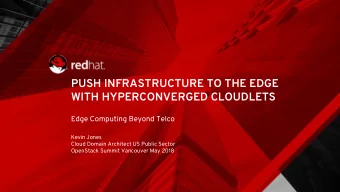 PUSH INFRASTRUCTURE TO THE EDGE  WITH HYPERCONVERGED CLOUDLETS  Edge Computing Beyond Telco  Kevin