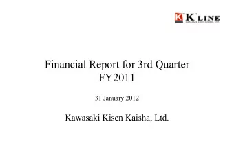 Financial Report for 3rd Quarter  FY2011  31 January 2012  Kawasaki Kisen Kaisha, Ltd.  Agenda  A.