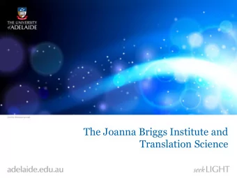 The Joanna Briggs Institute and  Translation Science  Overview  Evidence based healthcare