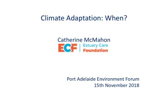 Climate Adaptation: When?  Catherine McMahon  Port Adelaide Environment Forum  15th November 2018