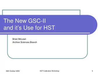 The New GSC-II  and its Use for HST  Brian McLean  Archive Sciences Branch  26th October 2005