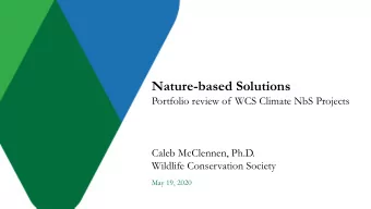 Nature-based Solutions  Portfolio review of WCS Climate NbS Projects  Caleb McClennen, Ph.D.