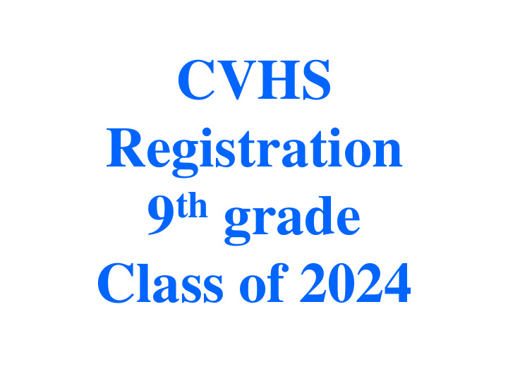cvhs registration 9 th grade class of 2024 cvhs counselors