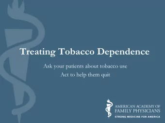 Treating Tobacco Dependence  Ask your patients about tobacco use  Act to help them quit  Objectives