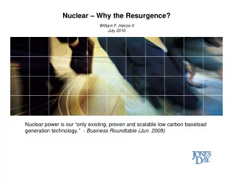 Nuclear  Why the Resurgence?  William F. Henze II  July 2010  Nuclear power is our only