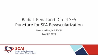 Radial, Pedal and Direct SFA  Puncture for SFA Revascularization  Beau Hawkins, MD, FSCAI  May 22,
