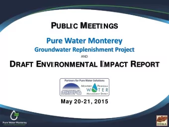 P UBLI C M EETI NGS  Pure Water Monterey  Groundwater Replenishment Project AND D RAFT E NVI